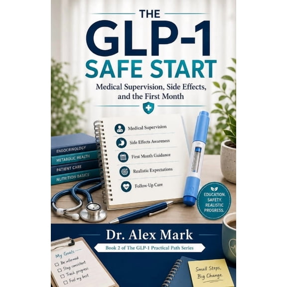 The Glp-1 Practical Path The GLP-1 Safe Start: Medical Supervision, Side Effects, and the First Month, Book 2, (Paperback)