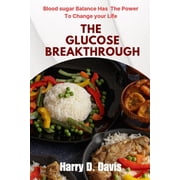 The Glucose Breakthrough Blood Sugar Balance Has the Power to Change Your Life Paperback by Harry D Davis