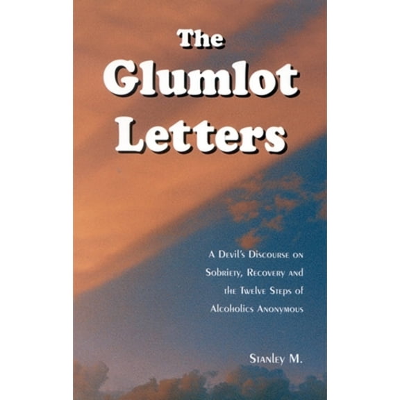 Pre-Owned The Glumlot Letters: A Devil's Discourse on Sobriety, Recovery and the Twelve Steps of Alcoholics Anonymous (Paperback) 0965967239 9780965967235