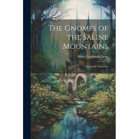 The Gnomes of the Saline Mountains; a Fantastic Narrative, (Paperback)