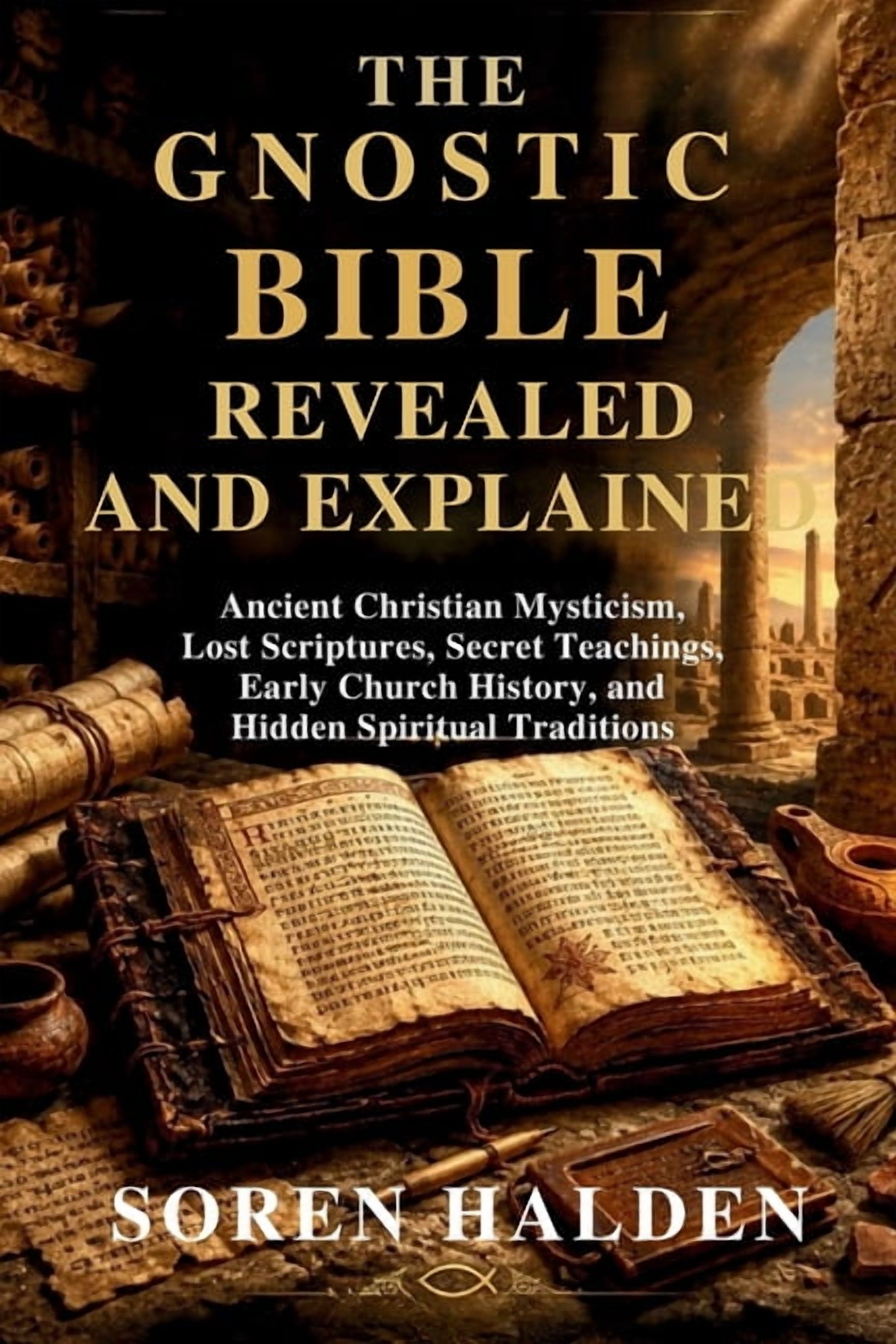 The Gnostic Bible Revealed and Explained: Ancient Christian Mysticism, Lost Scriptures, Secret Teachings, Early Church H, (Paperback)
