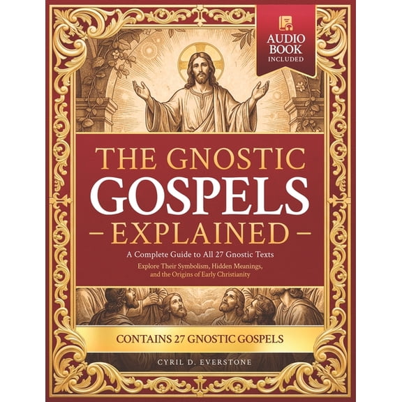 The Gnostic Gospels Explained: A Complete Guide to All 27 Gnostic Texts-Explore Their Symbolism, Hidden Meanings, and th, (Paperback)