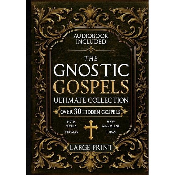 The Gnostic Gospels Ultimate Collection - LARGE PRINT: Over 30 Lost and Suppressed Texts That Changed Early Christianity, (Paperback)