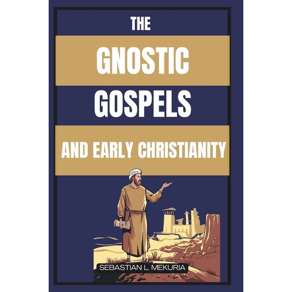 The Gnostic Gospels and Early Christianity: Lost Teachings of Jesus, Early Christian Diversity, and the Debate That Defi, (Paperback)