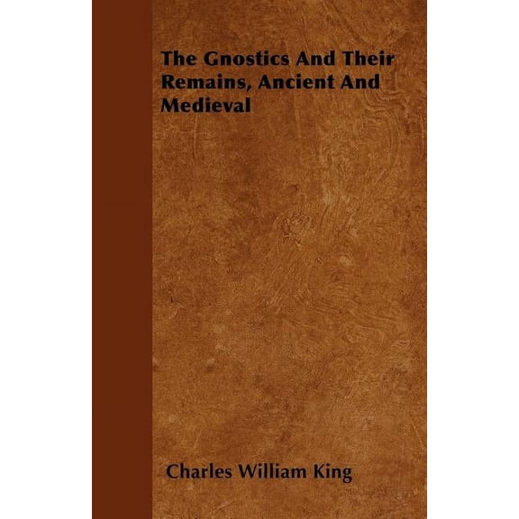The Gnostics And Their Remains, Ancient And Medieval (Paperback)