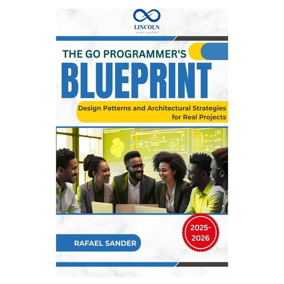 The Go Programmer's Blueprint: Design Patterns and Architectural Strategies for Real Projects, (Paperback)