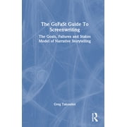 The GoFaSt Guide To Screenwriting The Goals, Failures, and Stakes Model of Narrative Storytelling, Hardcover