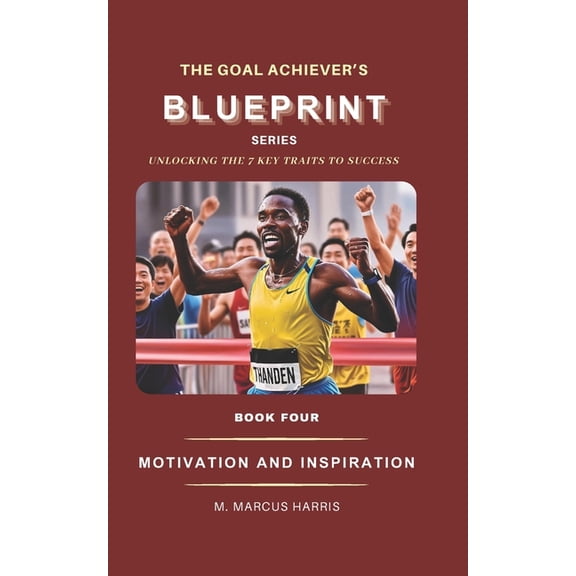 The Goal Achiever's Blueprint Unloc The Goal Achiever's Blueprint: Motivation and Inspiration, Book 4, (Paperback)
