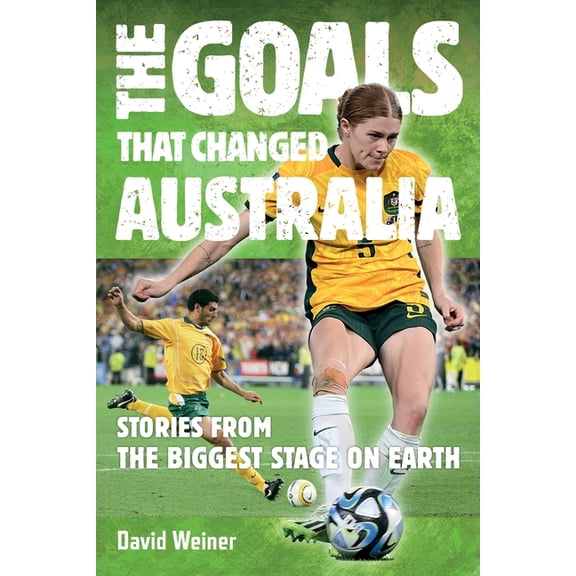 The Goals That Changed Australia: Stories from the biggest stage on earth, (Paperback)