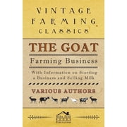 The Goat Farming Business - With Information on Starting a Business and Selling Milk, Paperback