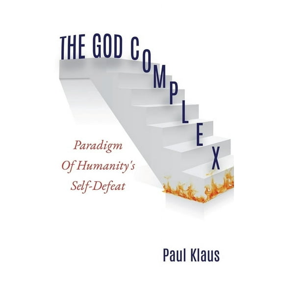 The God Complex: Paradigm Of Humanity's Self-Defeat, (Paperback)