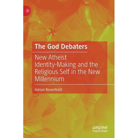 The God Debaters: New Atheist Identity-Making and the Religious Self in the New Millennium, (Hardcover)