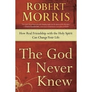 DR ROBERT MORRIS The God I Never Knew: How Real Friendship with the Holy Spirit Can Change Your Life, (Paperback)