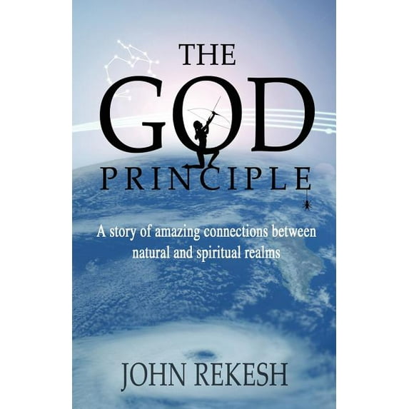 The God Principle: A Story of Amazing Connections Between Natural and Spiritual Realms