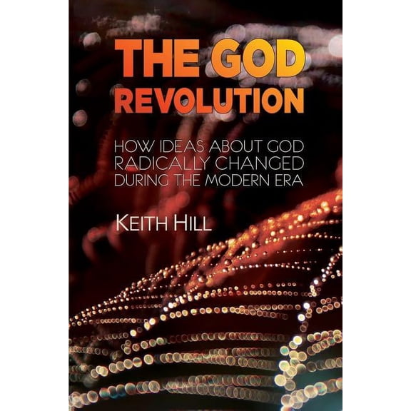 The God Revolution: How Ideas About God Radically Changed During The Modern Era, (Paperback)