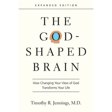 The God-Shaped Brain: How Changing Your View of God Transforms Your Life, (Paperback)