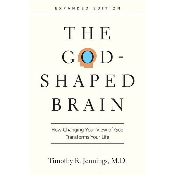 The God-Shaped Brain: How Changing Your View of God Transforms Your Life, (Paperback)