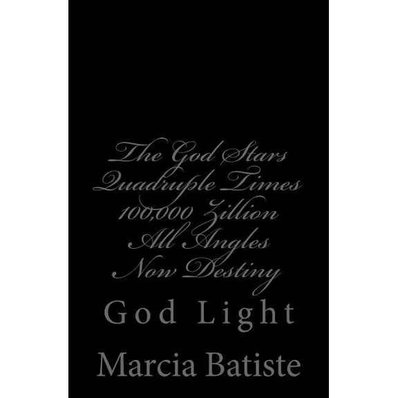 The God Stars Quadruple Times 100,000 Zillion All Angles Now Destiny: God Light, (Paperback)