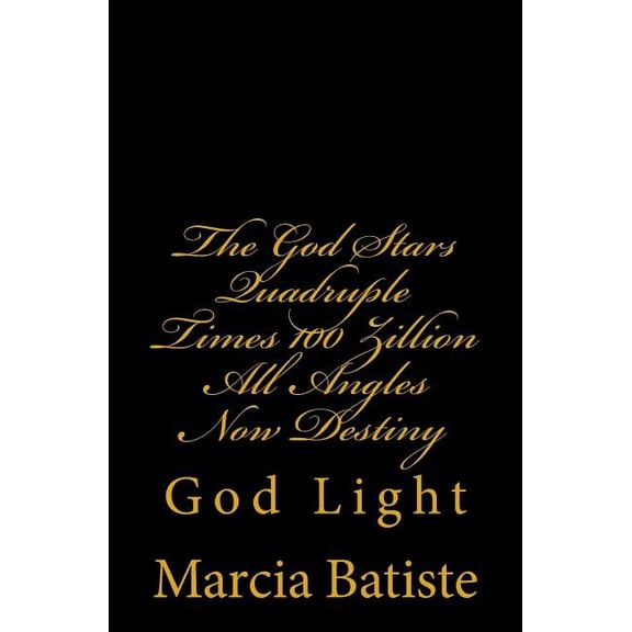 The God Stars Quadruple Times 100 Zillion All Angles Now Destiny: God Light, (Paperback)