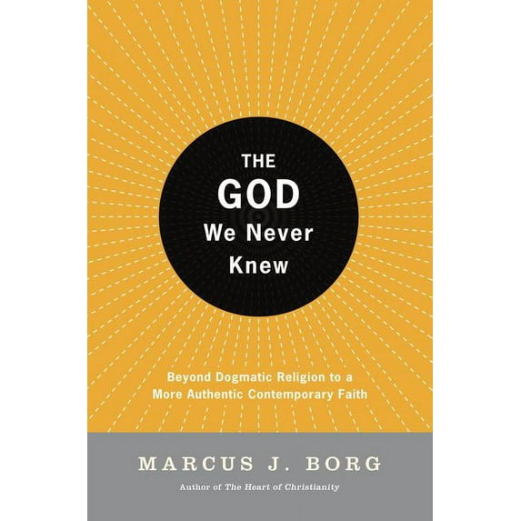 The God We Never Knew: Beyond Dogmatic Religion to a More Authenthic Contemporary Faith, (Paperback)