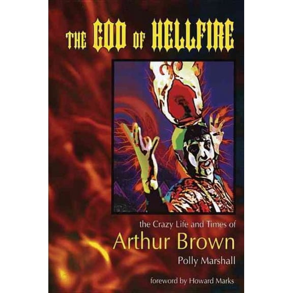 Pre-Owned The God of Hellfire: The Crazy Life and Times of Arthur Brown (Hardcover) by Polly Marshall, Howard Marks