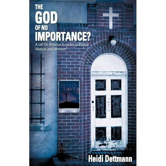The God of no importance? A call for America to return to Biblical lifestyle and behavior (Paperback)