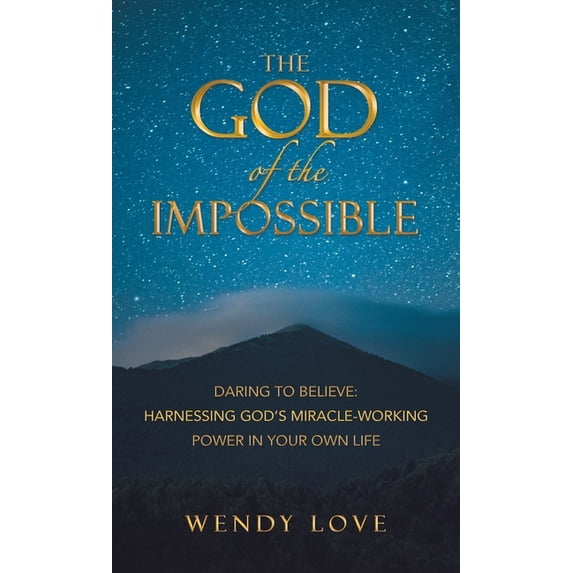 The God of the impossible: Daring to Believe: Harnessing God's Miracle-Working Power in Your Own Life, (Hardcover)