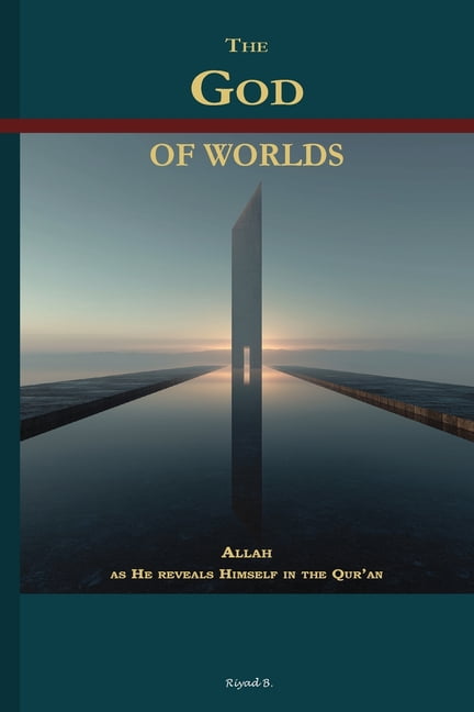 The God of worlds: Allah as He reveals Himself in the Qur'an, (Paperback)