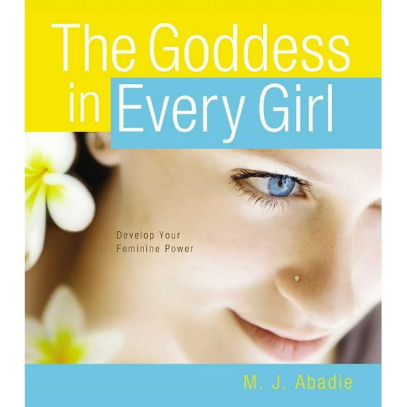 The Goddess in Every Girl : Develop Your Feminine Power (Hardcover)