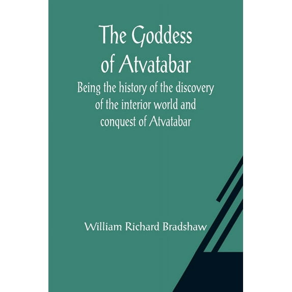 The Goddess of Atvatabar; Being the history of the discovery of the interior world and conquest of Atvatabar, (Paperback)
