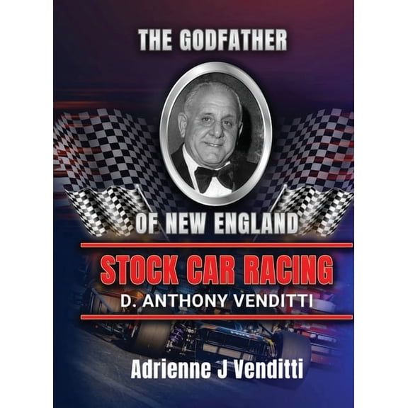 The Godfather of New England Stock Car Racing D. Anthony Venditti, (Hardcover)