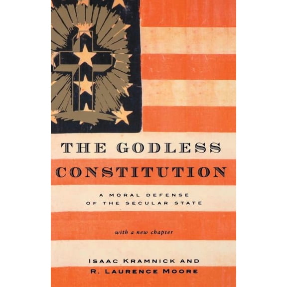 The Godless Constitution: A Moral Defense of the Secular State