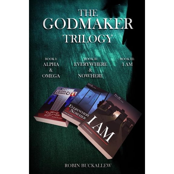 The Godmaker Trilogy : Book I: Alpha & Omega; Book II: Everywhere & Nowhere; Book III: I Am (Paperback)