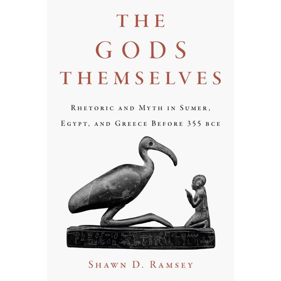 The Gods Themselves: Rhetoric and Myth in Sumer, Egypt, and Greece Before 355 Bce, (Hardcover)