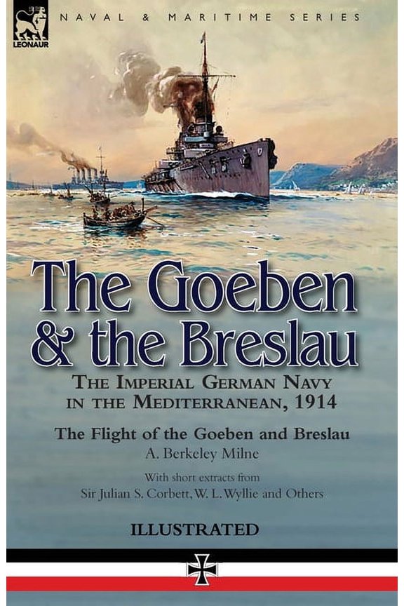 The Goeben & the Breslau: the Imperial German Navy in the Mediterranean, 1914-The Flight of the Goeben and Breslau, (Paperback)