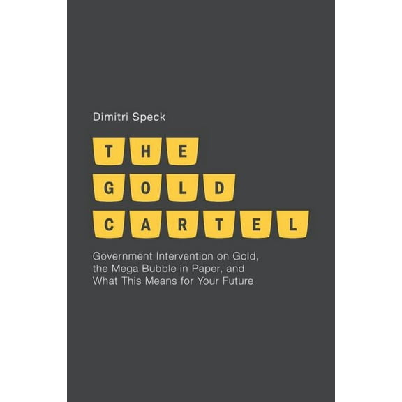 The Gold Cartel: Government Intervention in Gold, the Mega-Bubble in Paper, and What This Means for Your Future, (Hardcover)