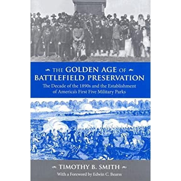 Pre-Owned The Golden Age of Battlefield Preservation : The Decade of the 1890's and the Establishment of America's First Five Military Parks (Hardcover) 9781572336223