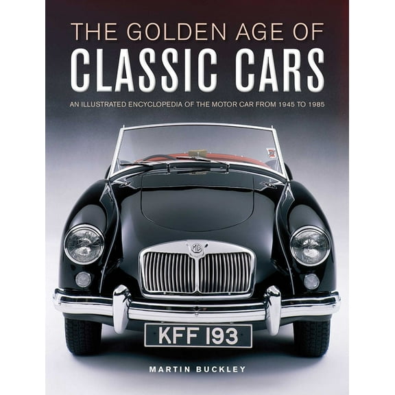The Golden Age of Classic Cars: An Illustrated Encyclopedia of the Motor Car from 1945 to 1985, (Hardcover)