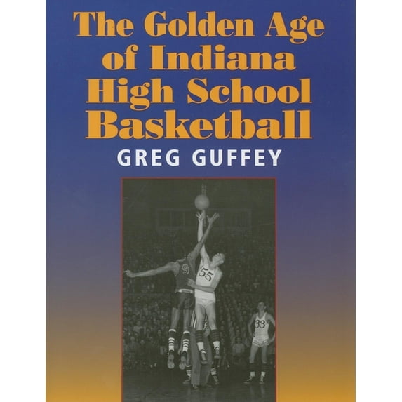 The Golden Age of Indiana High School Basketball, (Paperback)