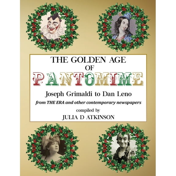 The Golden Age of Pantomime : Joseph Grimaldi to Dan Leno: from 'The Era' and other contemporary newspapers (Paperback)