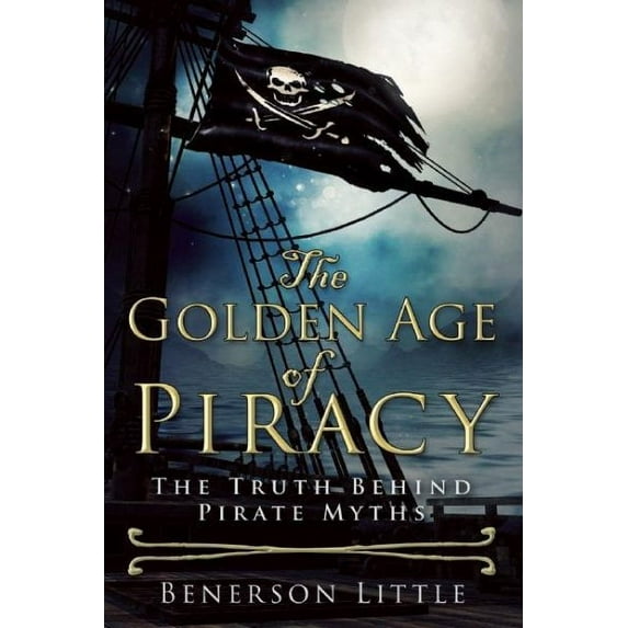 The Golden Age of Piracy : The Truth Behind Pirate Myths (Hardcover)