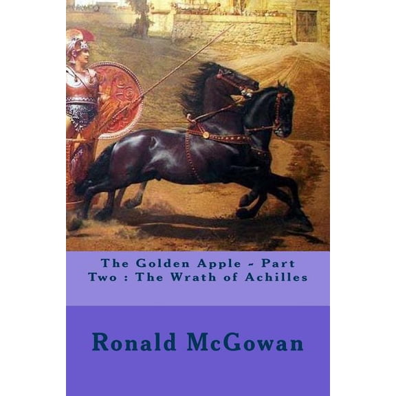 The Golden Apple - Part Two : The Wrath of Achilles Paperback 1515328619 9781515328612 Ronald McGowan