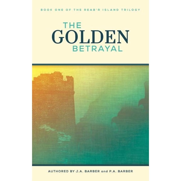 The Golden Betrayal: Book One of the Reab'r Island Trilogy, (Paperback)