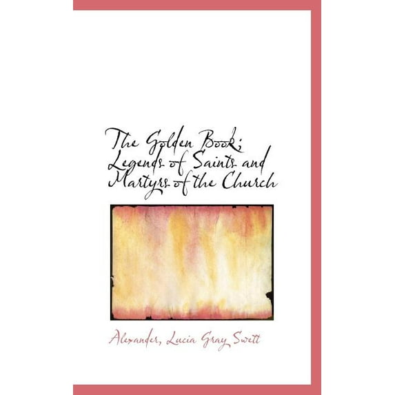 The Golden Book; Legends of Saints and Martyrs of the Church Hardcover