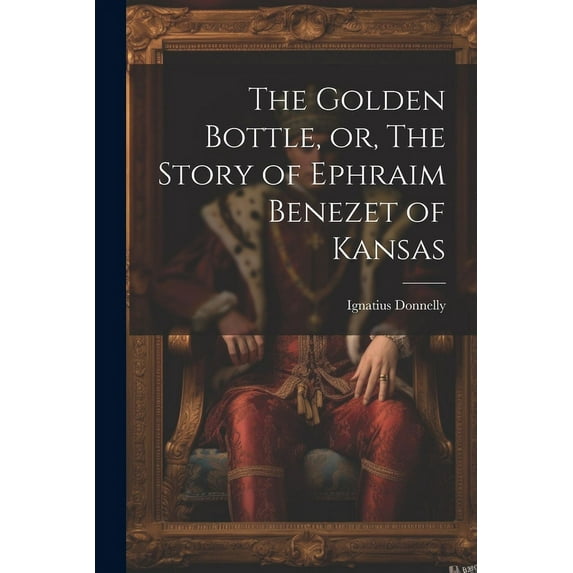 The Golden Bottle, or, The Story of Ephraim Benezet of Kansas (Paperback)
