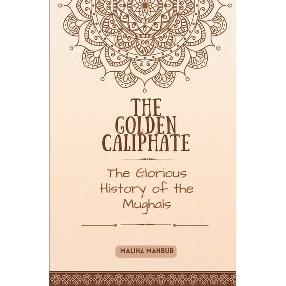 The Golden Caliphate: Flourishing Cultures and Interfaith Harmony in Andalusia (929-1031 CE), (Paperback)