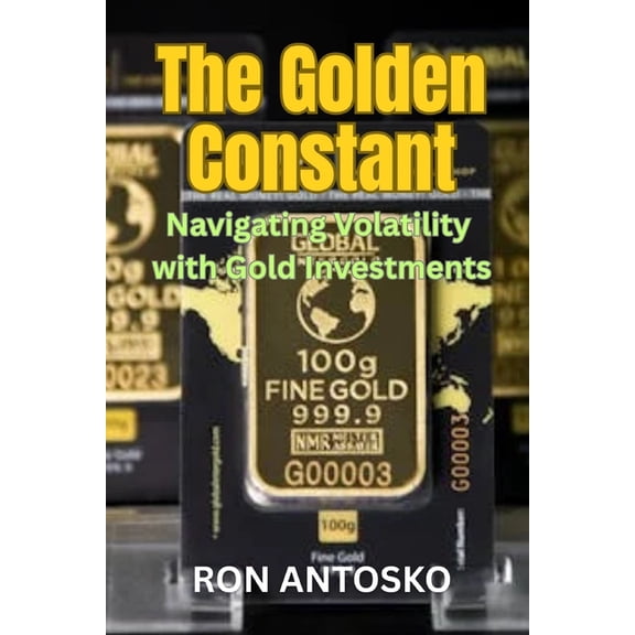 The Golden Constant: Navigating Volatility with Gold Investments, (Paperback)