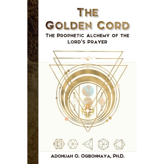 The Golden Cord: The Prophetic Alchemy of the Lord's Prayer, (Paperback)