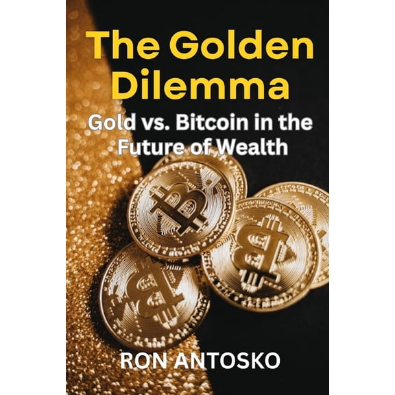The Golden Dilemma: Gold vs. Bitcoin in the Future of Wealth, (Paperback)