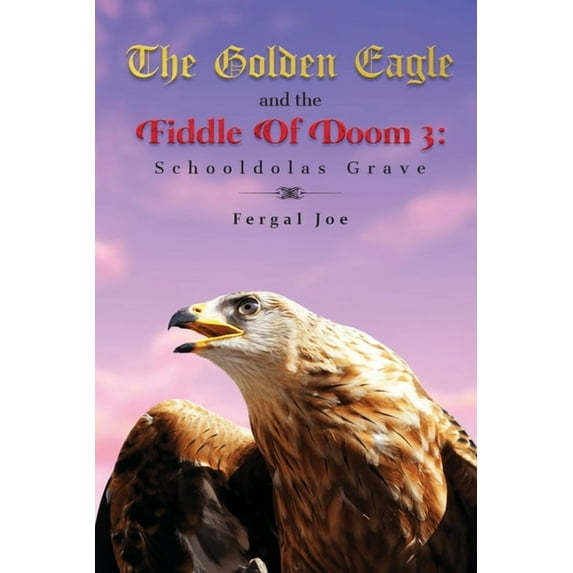 The Golden Eagle and the Fiddle of Doom 3: Schooldolas Grave, (Paperback)